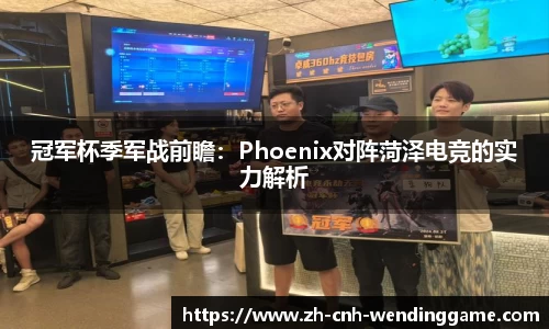 冠军杯季军战前瞻：Phoenix对阵菏泽电竞的实力解析